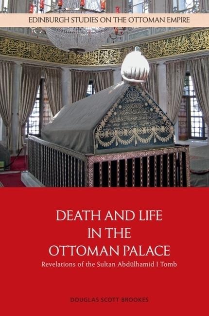 Death and Life in the Ottoman Palace: Revelations of the Sultan Abdülhamid I Tomb