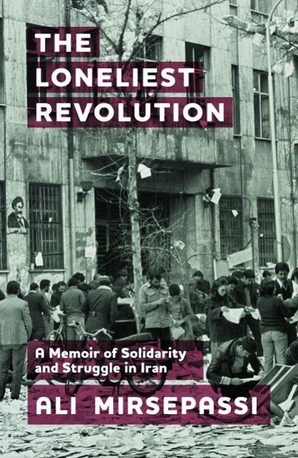 The Loneliest Revolution: A Memoir of Solidarity and Struggle in Iran