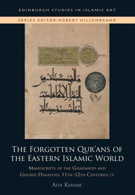 The Forgotten Qurans of the Eastern Islamic World: Manuscripts of the Ghaznavid and Ghurid Dynasties, 11th-12th Centuries CE