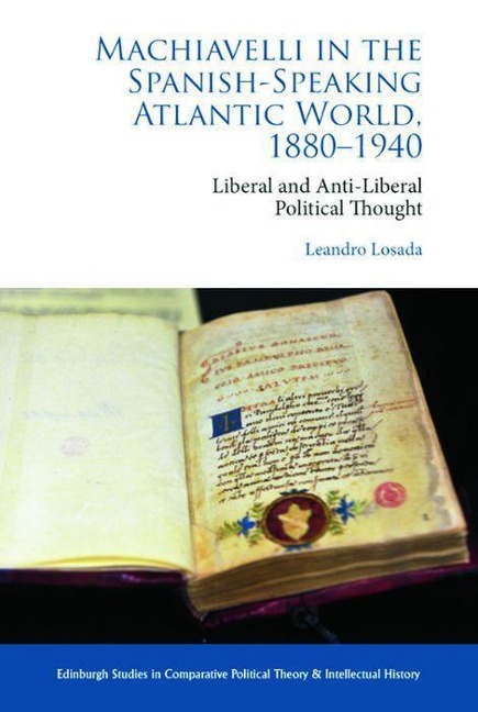 Machiavelli in the Spanish-Speaking Atlantic World, 1880-1940: Liberal and Anti-Liberal Political Thought in Comparative Perspective
