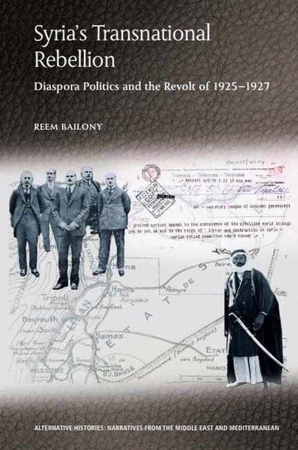 Syrias Transnational Rebellion: Diaspora Politics and the Revolt of 1925-1927