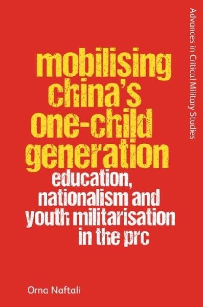 Mobilising Chinas One-Child Generation: Education, Nationalism and Youth Militarisation in the PRC