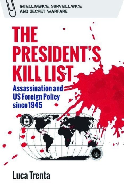 The Presidents Kill List: Assassination and Us Foreign Policy Since 1945