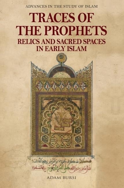 Traces of the Prophets: Relics and Sacred Spaces in Early Islam