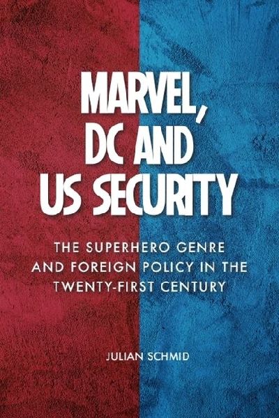 Marvel, DC and US Security: The Superhero Genre and Foreign Policy in the Twenty-first Century