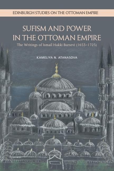 Sufism and Power in the Ottoman Empire: The Writings of Ismail Hakki Bursevi (1653-1725)