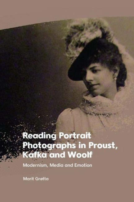 Reading Portrait Photographs in Proust, Kafka and Woolf: Modernism, Media and Emotion
