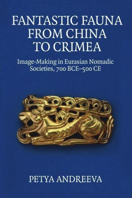 Fantastic Fauna from China to Crimea: Image-Making in Eurasian Nomadic Societies, 700 Bce-500 CE