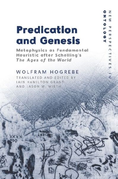 Predication and Genesis: Metaphysics as Fundamental Heuristic after Schellings The Ages of the World