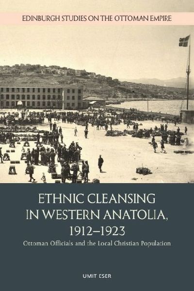 Ethnic Cleansing in Western Anatolia, 1912-1923: Ottoman Officials and the Local Christian Population