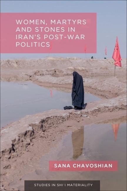 Women, Martyrs and Stones in Irans Post-War Politics