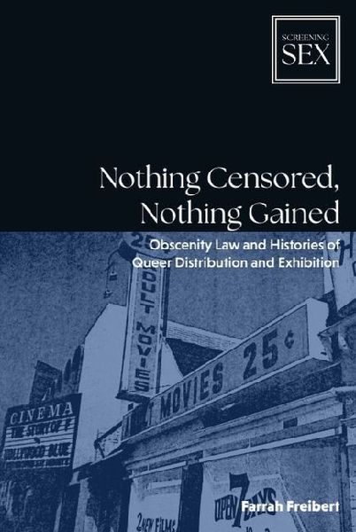 Nothing Censored, Nothing Gained: Obscenity Law and Histories of Queer Distribution and Exhibition