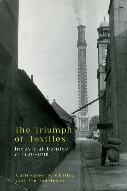 The Triumph of Textiles: Industrial Dundee, C. 1700-1918