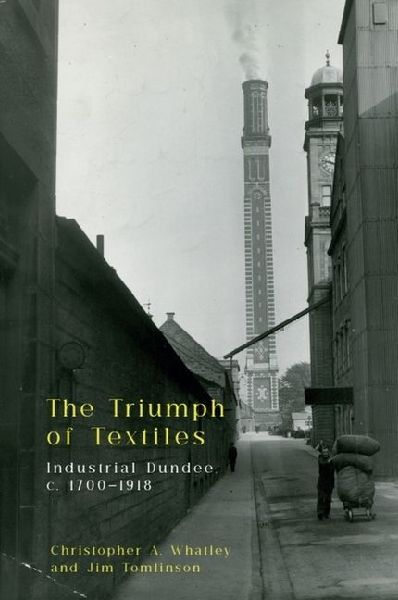 The Triumph of Textiles: Industrial Dundee, c. 1700-1918