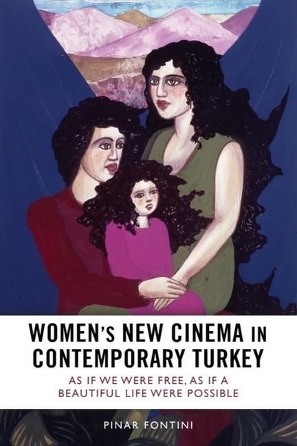 Womens New Cinema in Contemporary Turkey: As If We Were Free, As If a Beautiful Life Were Possible