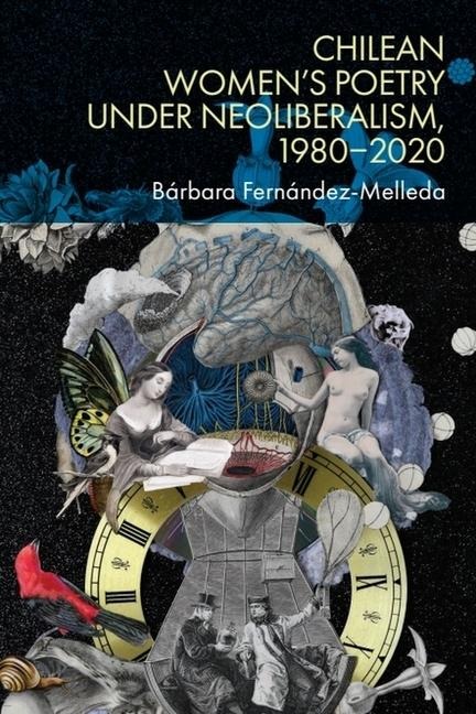 Chilean Womens Poetry under Neoliberalism, 1980-2020