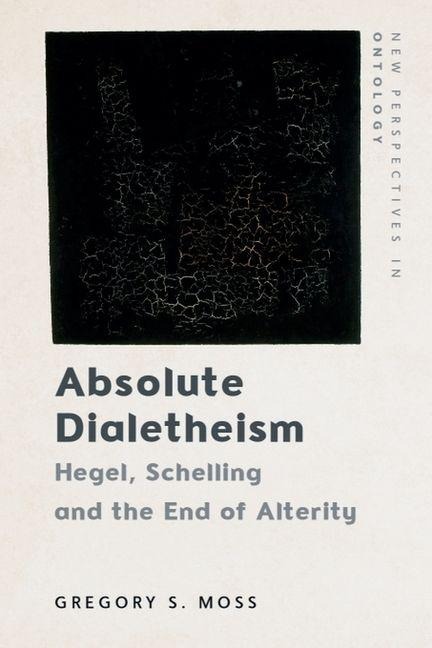Absolute Dialetheism: Hegel, Schelling and the End of Alterity