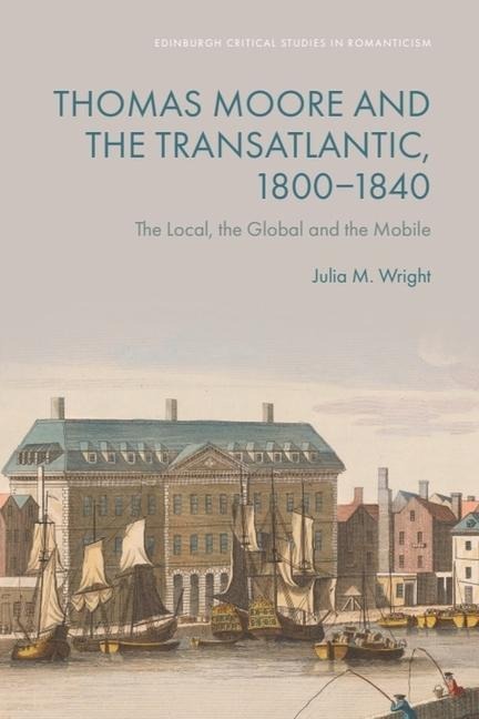 Thomas Moore and the Transatlantic, 1800-1840: The Local, the Global and the Mobile