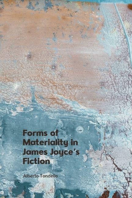 Forms of Materiality in James Joyces Fiction