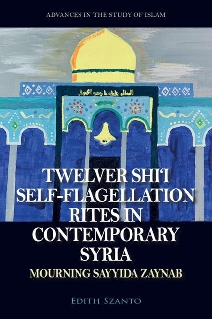 Twelver Shi'i Self-Flagellation Rites in Contemporary Syria: Mourning Sayyida Zaynab