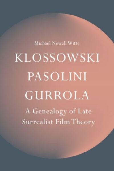 Klossowski, Pasolini, Gurrola: A Genealogy of Late Surrealist Film Theory