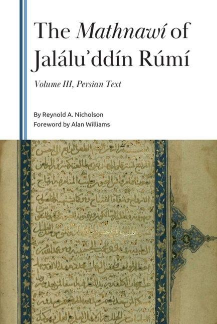 The Mathnawí of Jalálu&#702;ddín Rúmí, Volume III: Persian Text of Books 3 and 4
