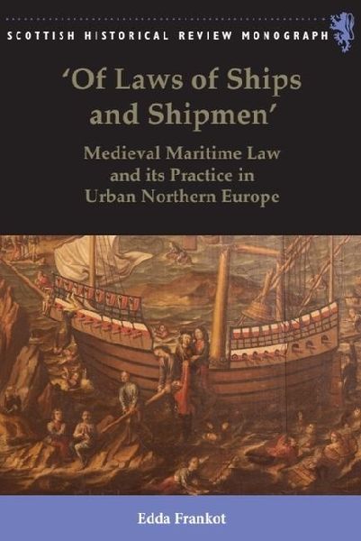 Of Laws of Ships and Shipmen: Medieval Maritime Law and its Practice in Urban Northern Europe