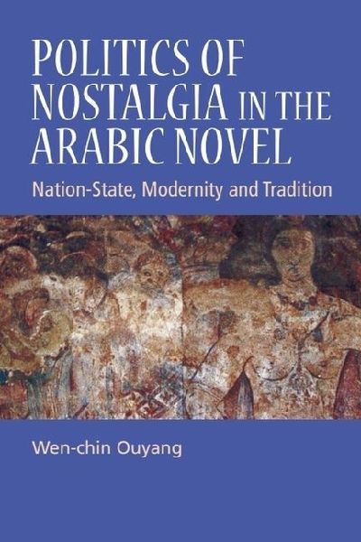 Politics of Nostalgia in the Arabic Novel: Nation-State, Modernity and Tradition
