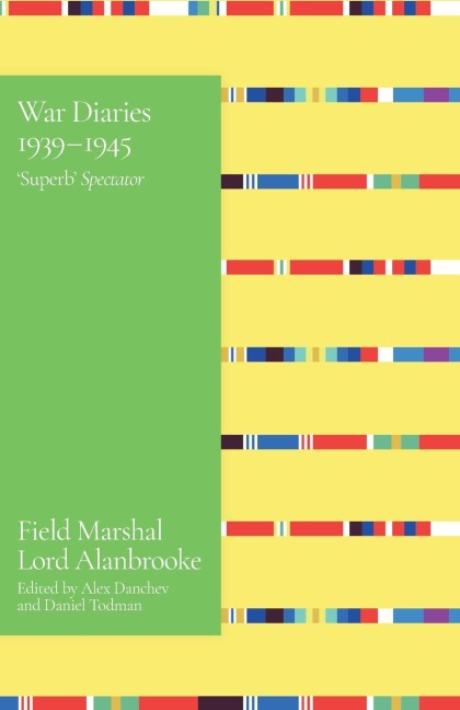 Alanbrooke War Diaries 1939-1945: Field Marshal Lord Alanbrooke