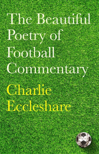 The Beautiful Poetry of Football Commentary: The perfect gift for footie fans