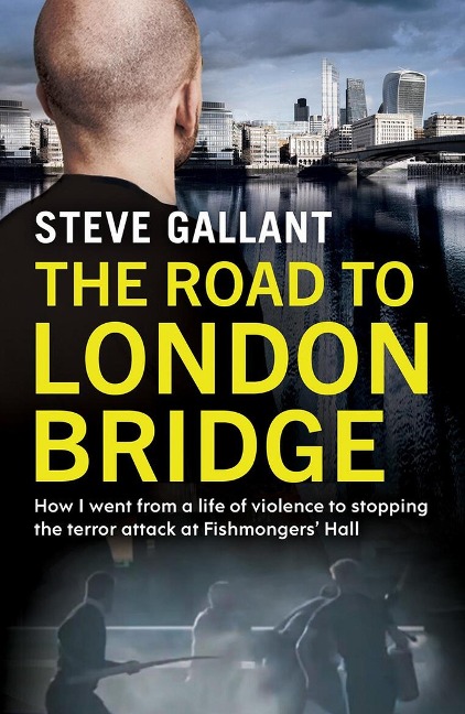 The Road to London Bridge: How I went from a life of violence to stopping the terror attack Fishmongers Hall