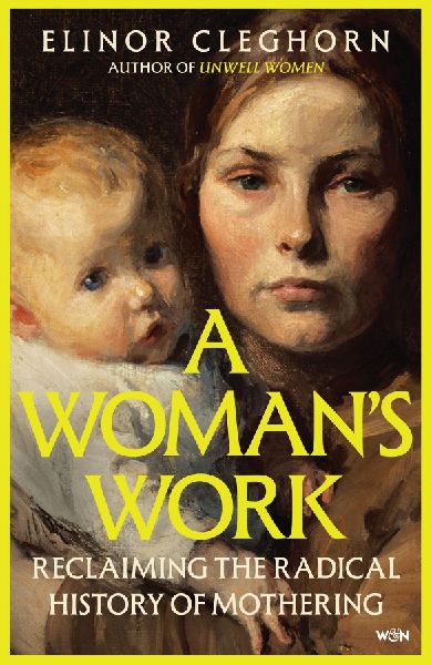 A Woman's Work: Reclaiming the Radical History of Mothering
