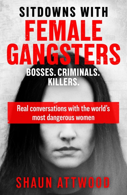 Sitdowns with Female Gangsters: Real conversations with the world's most dangerous women