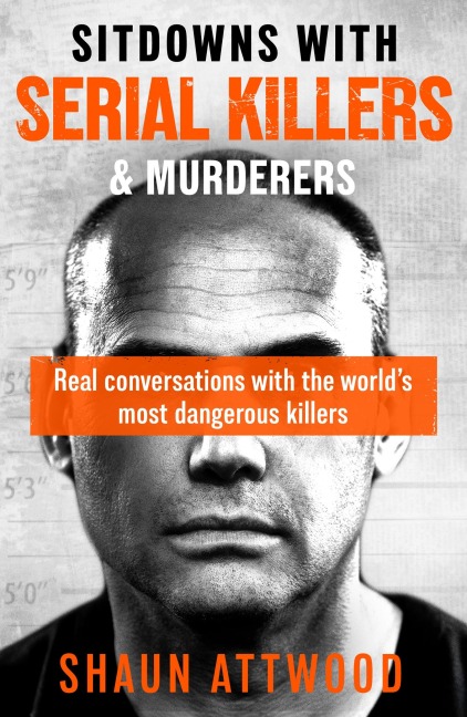 Sitdowns with Serial Killers & Murderers: Real conversations with the worlds most dangerous killers