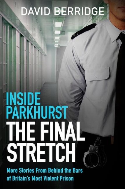 Inside Parkhurst - The Final Stretch: More stories from behind the bars of Britains most violent prison