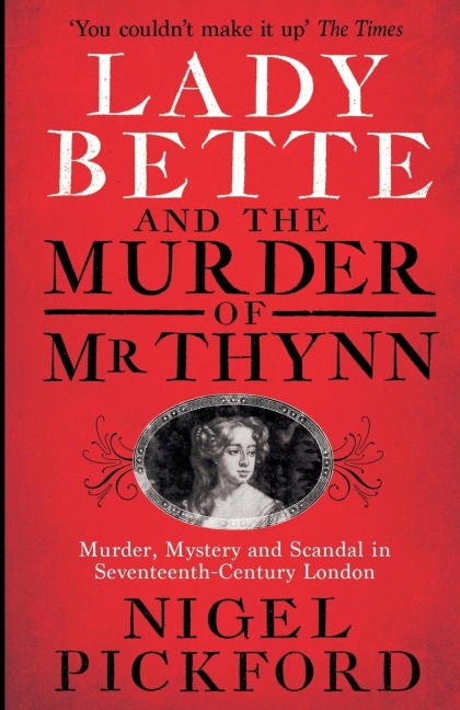 Lady Bette and the Murder of Mr Thynn: A Scandalous Story of Marriage and Betrayal in Restoration England