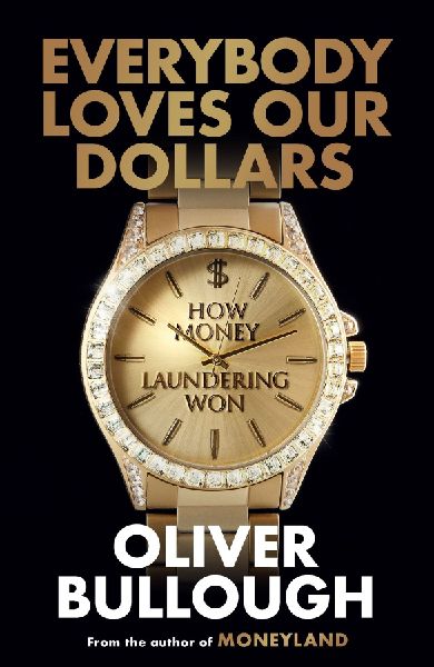 Everybody Loves Our Dollars - How Money Laundering Won: The 'jaw-dropping' (Guardian) new Sunday Times bestseller