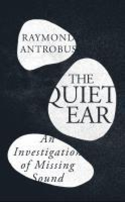 The Quiet Ear: An Investigation of Missing Sound: The bighearted, transformative memoir about deafness and identity