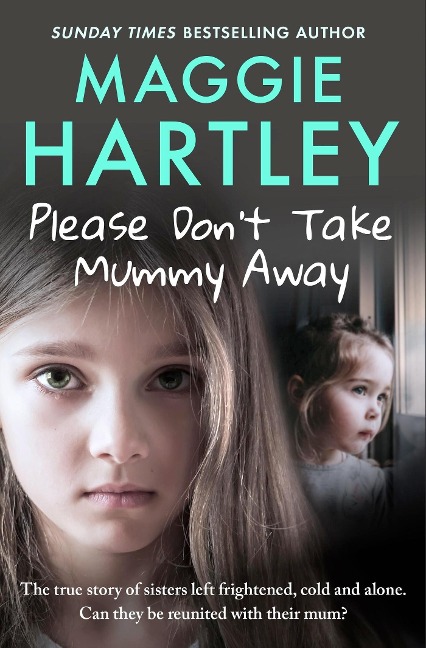 Please Dont Take Mummy Away: The true story of two sisters left cold, frightened, hungry and alone - The Instant Sunday Times Bestseller