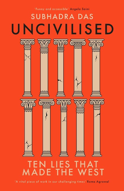 Uncivilised: A science historian explores ten founding ideas of Western civilisation and unearths their flaws
