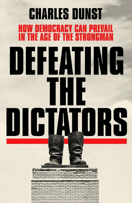 Defeating the Dictators: How Democracy Can Prevail in the Age of the Strongman