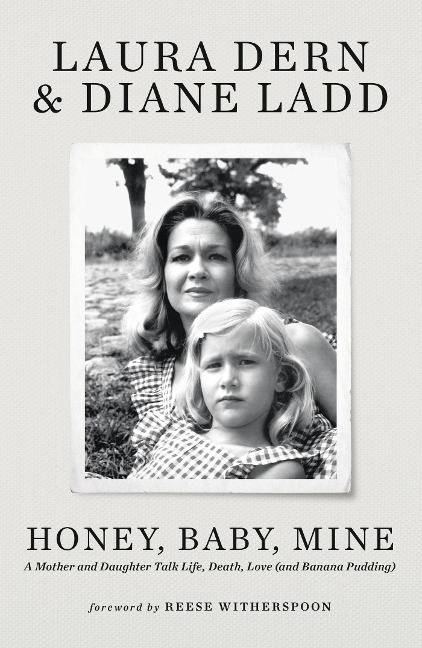 Honey, Baby, Mine: The New York Times bestselling Hollywood memoir from the late Diane Ladd and her daughter Laura Dern - with a foreword by Reese Witherspoon