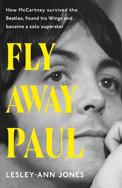 Fly Away Paul: The definitive biography of Beatles legend Paul McCartneys time in Wings: a must-read for all McCartney fans