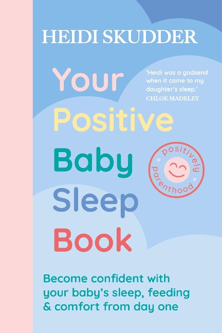 Your Positive Baby Sleep Book: Become confident with your baby's sleep, feeding & comfort from day one