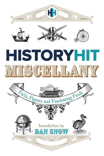 The History Hit Miscellany of Facts, Figures and Fascinating Finds introduced by Dan Snow: Packed to the brim with interesting historical facts - hours of summer holiday entertainment for history lovers