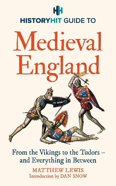 HISTORY HIT Guide to Medieval England: The ultimate guide to the history of Medieval England - from the Vikings to the Tudors, and everything in between - from the makers of the Gone Medieval podcast