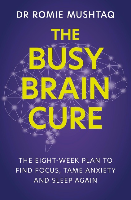 The Busy Brain Cure: The Eight-Week Plan to Find Focus, Tame Anxiety & Sleep Again