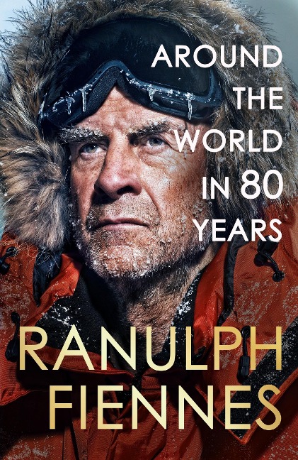 Around the World in 80 Years: Celebrating 80 years of national treasure and legendary explorer Sir Ranulph Fiennes - perfect summer reading for your next adventure
