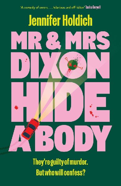 Mr & Mrs Dixon Hide A Body: A wickedly funny and darkly compelling thriller from a fresh new voice in crime