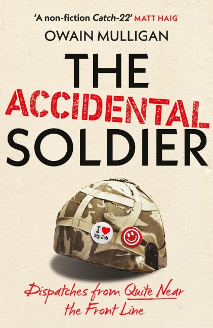 The Accidental Soldier: The honest and worryingly hilarious account of serving in Iraq - loved by Marina Hyde, Richard Curtis, Matt Haig, Richard E. Grant, John Oliver and more!
